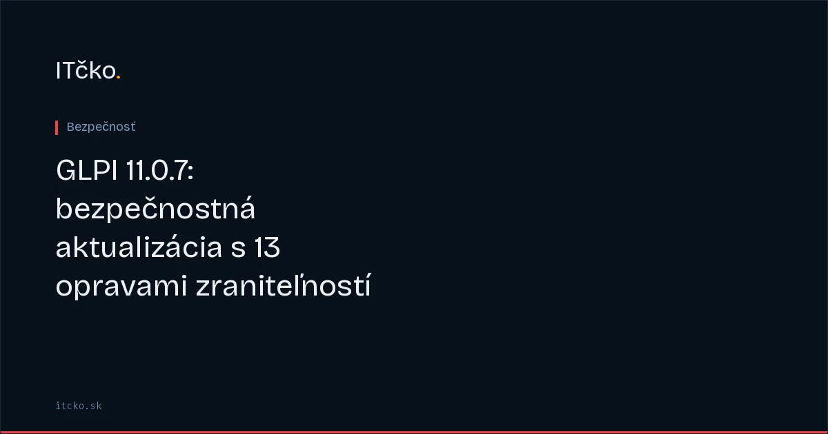 GLPI 11.0.7: bezpečnostná aktualizácia s 13 opravami zraniteľností