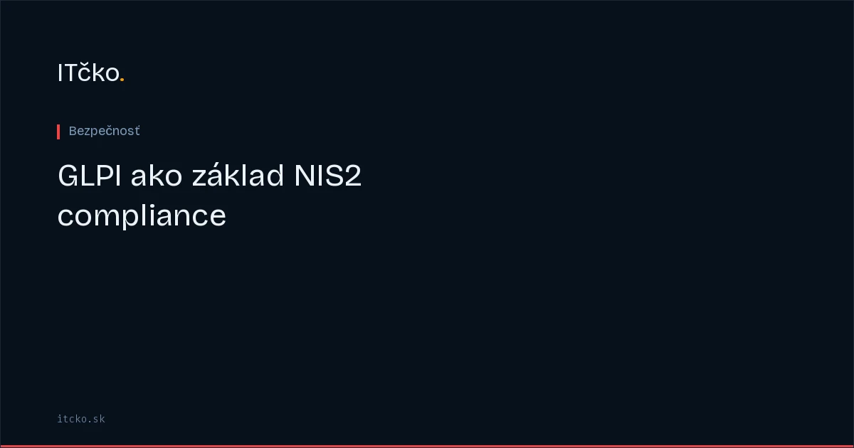 GLPI ako základ NIS2 compliance: praktický sprievodca pre druhý polrok 2026