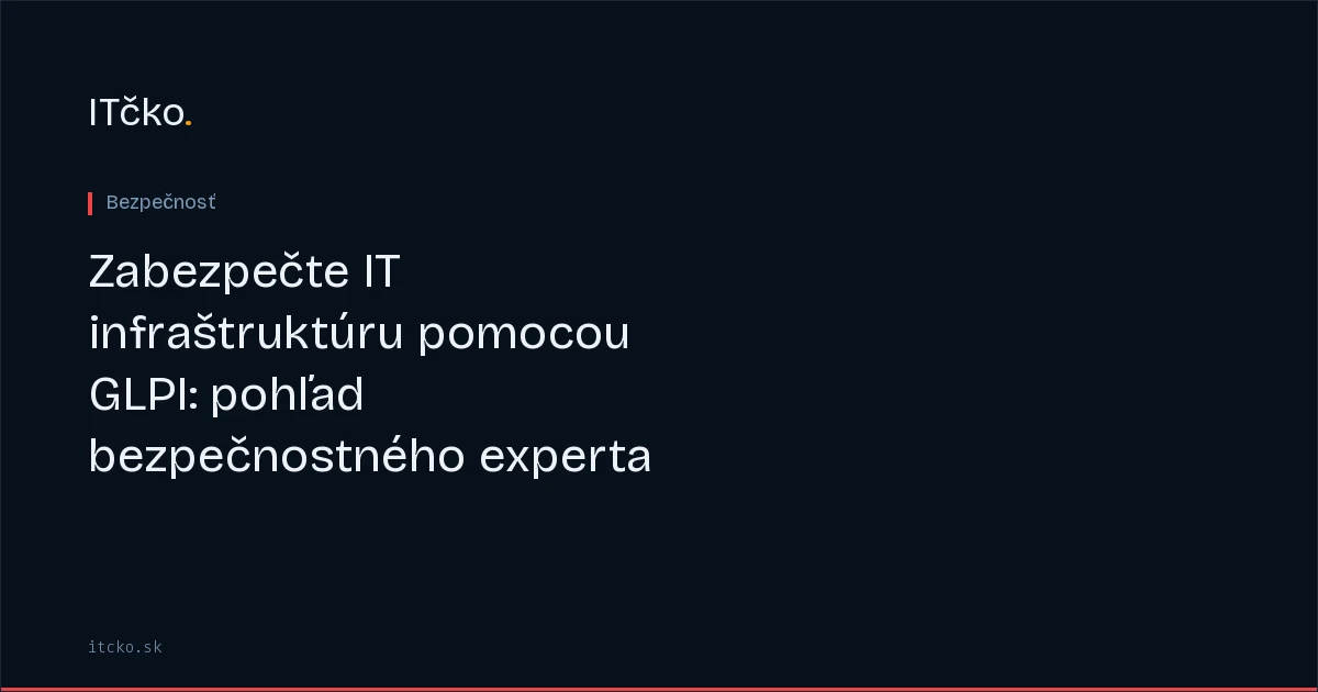 Zabezpečte IT infraštruktúru pomocou GLPI: pohľad bezpečnostného experta